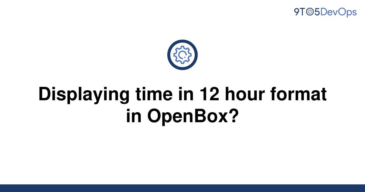 solved-displaying-time-in-12-hour-format-in-openbox-9to5answer