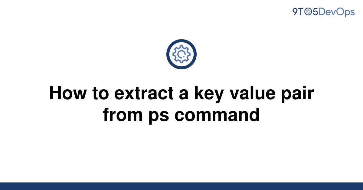 solved-how-to-extract-a-key-value-pair-from-ps-command-9to5answer