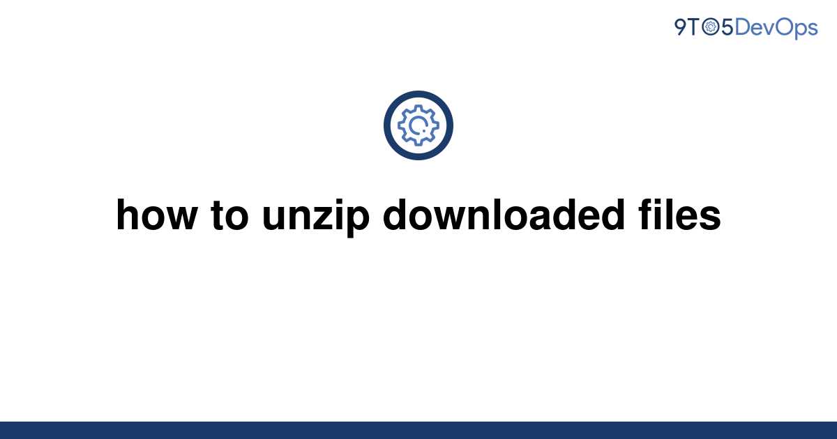 solved-how-to-unzip-downloaded-files-9to5answer