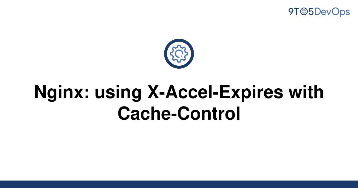 solved-nginx-using-x-accel-expires-with-cache-control-9to5answer