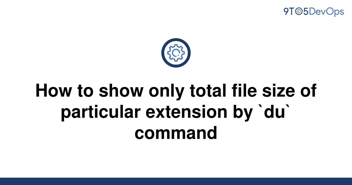 solved-how-to-show-only-total-file-size-of-particular-9to5answer