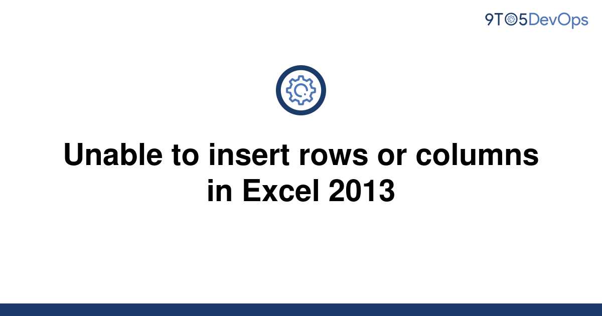 solved-unable-to-insert-rows-or-columns-in-excel-2013-9to5answer