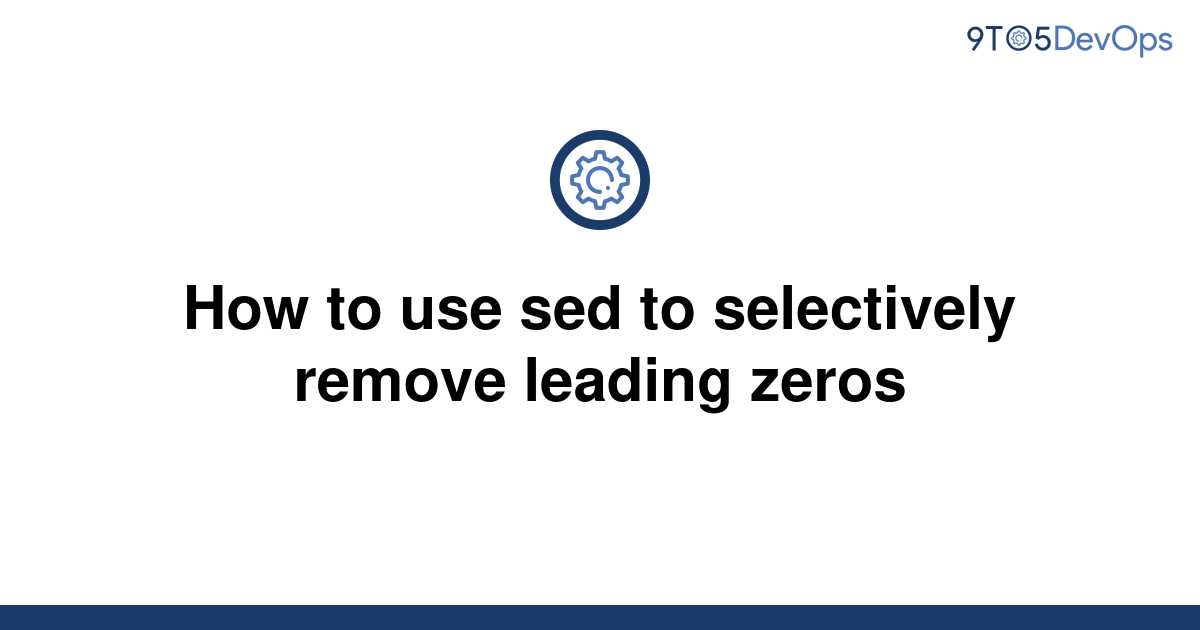 solved-how-to-use-sed-to-selectively-remove-leading-9to5answer