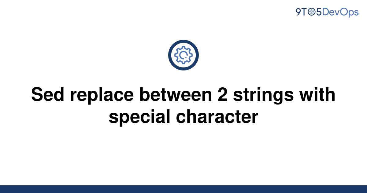 solved-sed-replace-between-2-strings-with-special-9to5answer