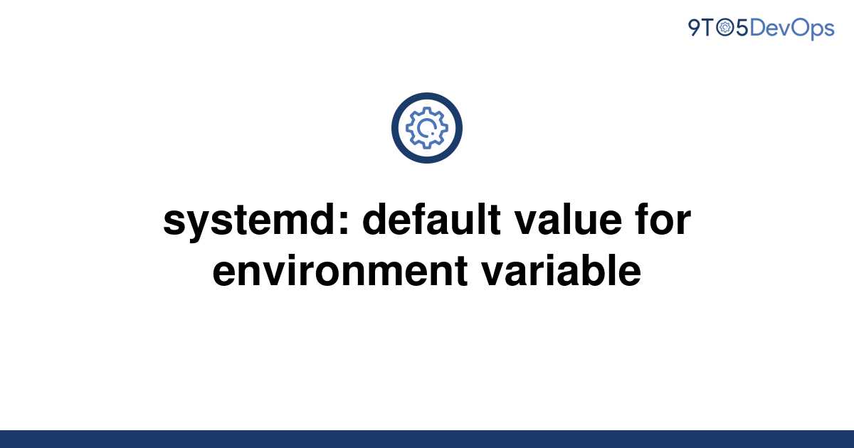 [Solved] systemd: default value for environment variable | 9to5Answer