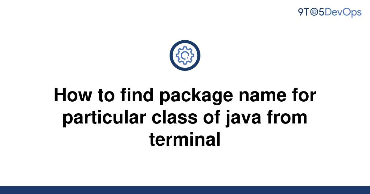 solved-how-to-find-package-name-for-particular-class-of-9to5answer