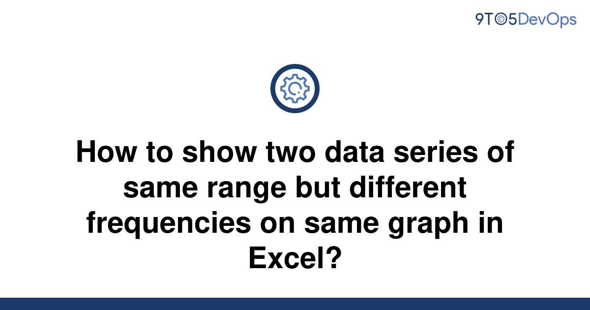 solved-how-to-show-two-data-series-of-same-range-but-9to5answer