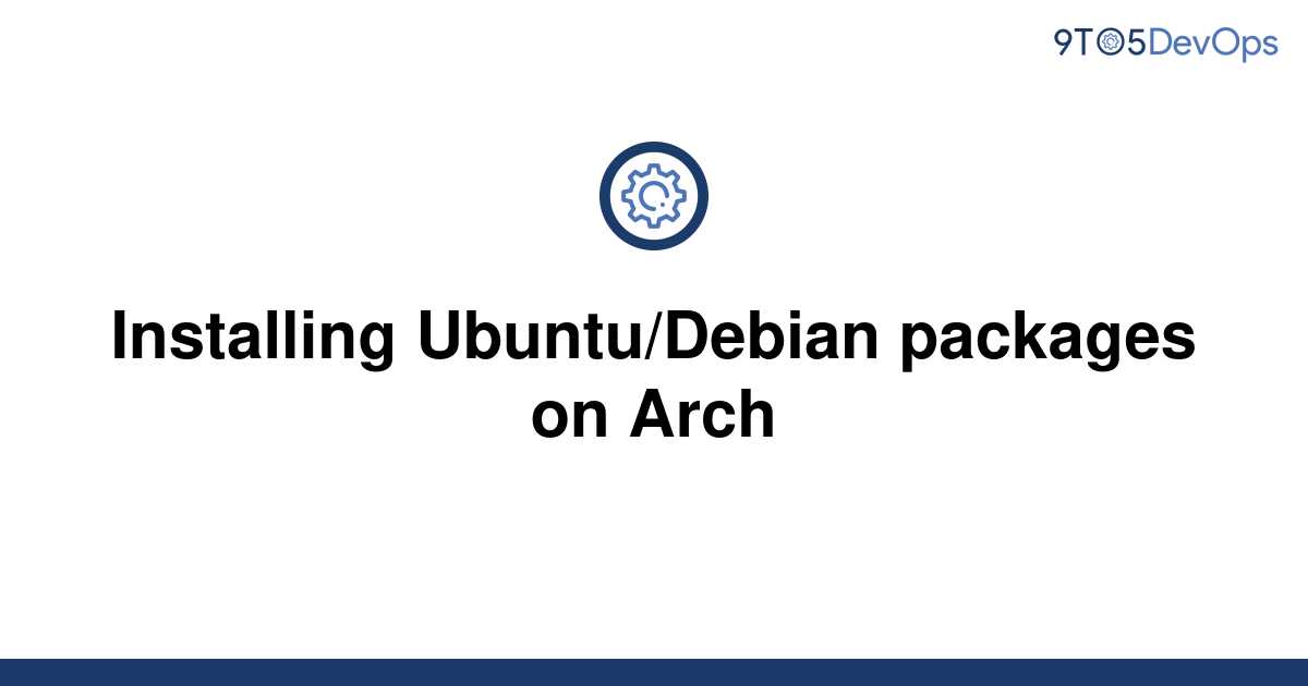 solved-installing-ubuntu-debian-packages-on-arch-9to5answer