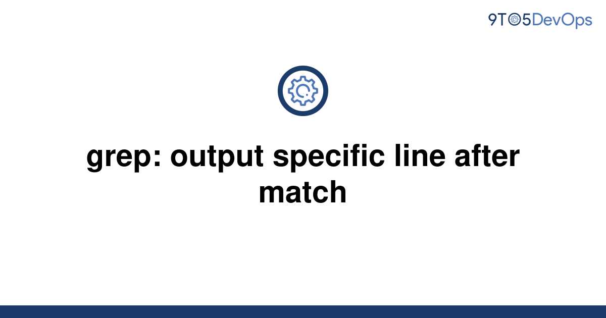 solved-grep-output-specific-line-after-match-9to5answer