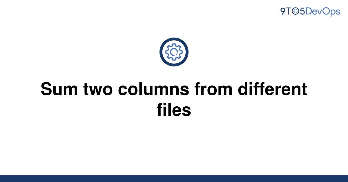 solved-sum-two-columns-from-different-files-9to5answer