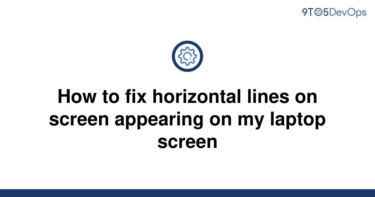 [Solved] How To Fix Horizontal Lines On Screen Appearing | 9to5Answer