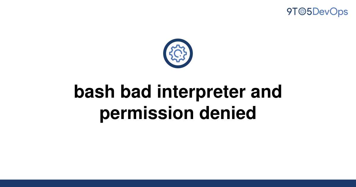 solved-bash-bad-interpreter-and-permission-denied-9to5answer