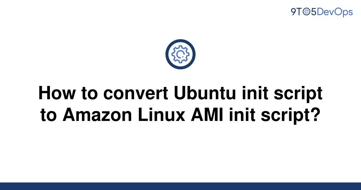 solved-how-to-convert-ubuntu-init-script-to-amazon-9to5answer