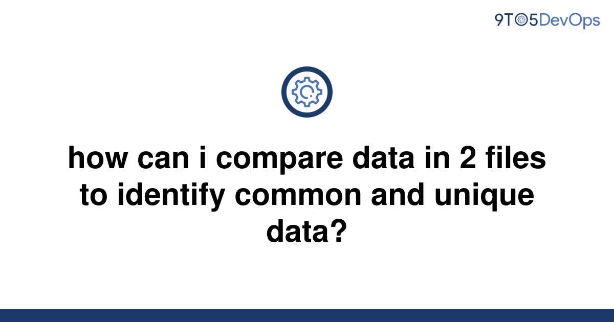 solved-how-can-i-compare-data-in-2-files-to-identify-9to5answer