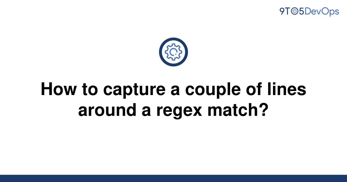 solved-how-to-capture-a-couple-of-lines-around-a-regex-9to5answer