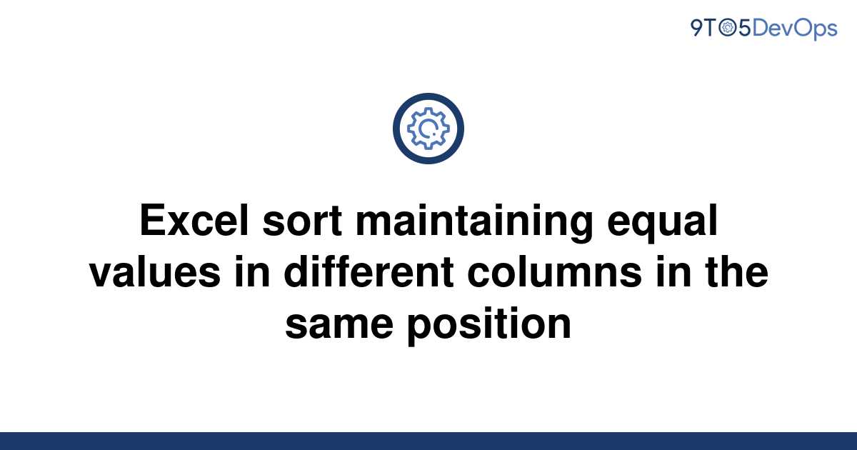  Solved Excel Sort Maintaining Equal Values In Different 9to5Answer