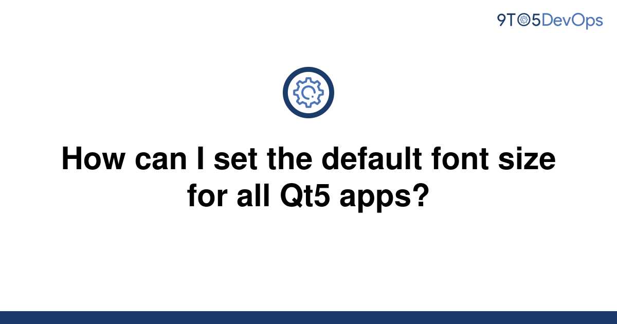 solved-how-can-i-set-the-default-font-size-for-all-qt5-9to5answer