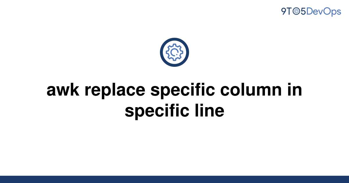 unix-linux-awk-replace-specific-column-in-specific-line-2-solutions