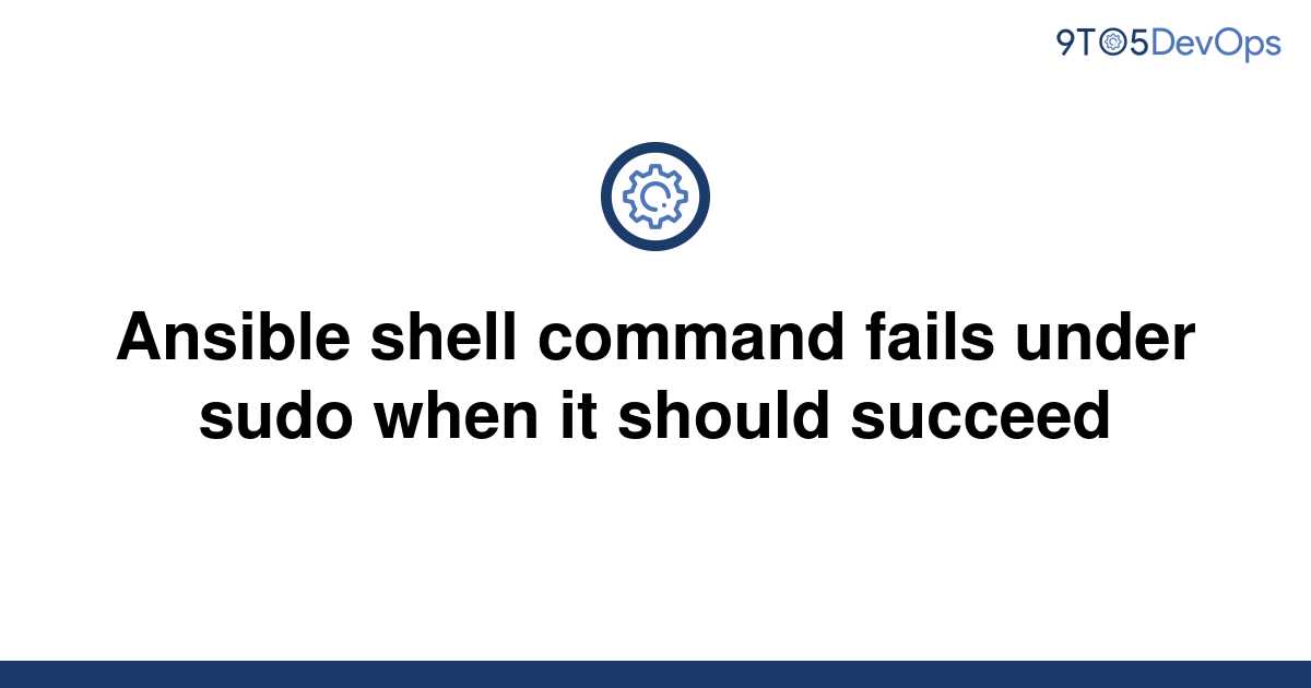  Solved Ansible Shell Command Fails Under Sudo When It 9to5Answer