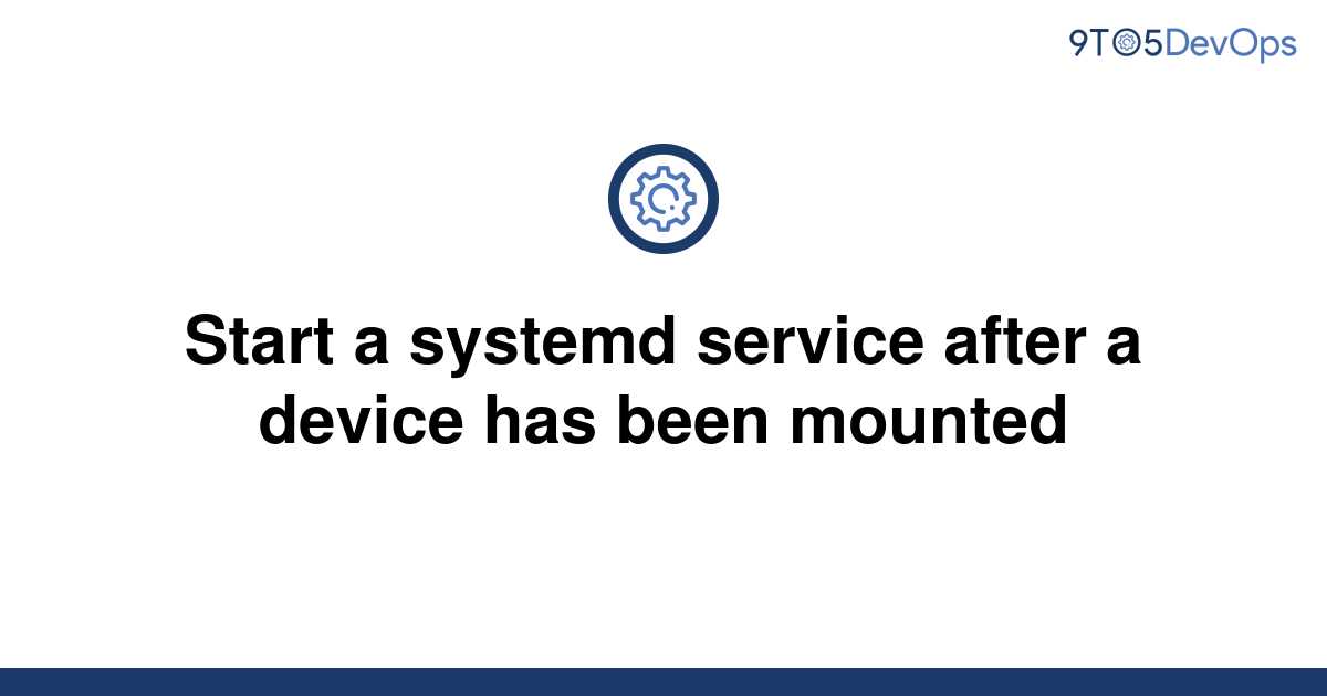 solved-start-a-systemd-service-after-a-device-has-been-9to5answer