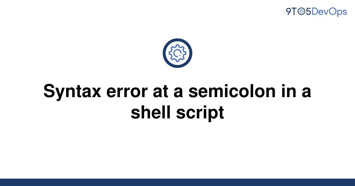 solved-syntax-error-at-a-semicolon-in-a-shell-script-9to5answer