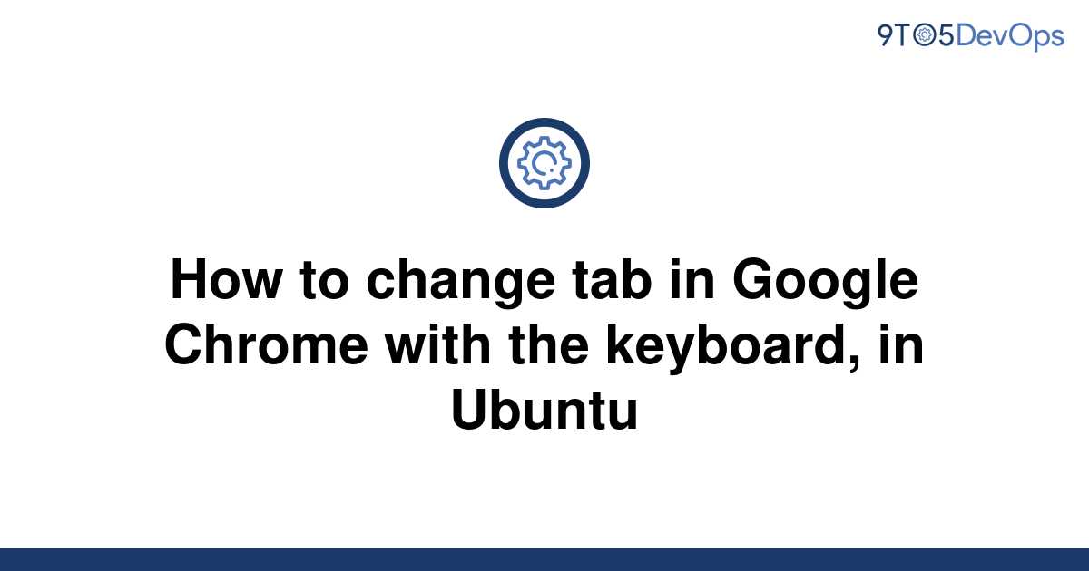 solved-how-to-change-tab-in-google-chrome-with-the-9to5answer