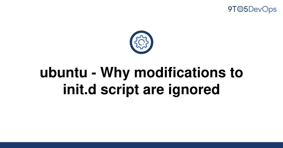 solved-ubuntu-why-modifications-to-init-d-script-are-9to5answer