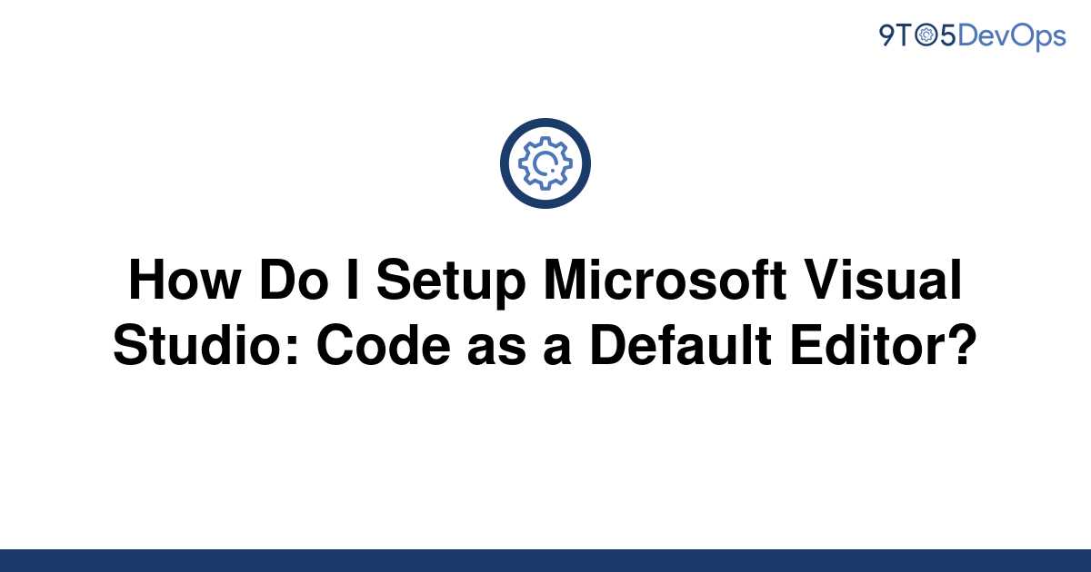 solved-how-do-i-setup-microsoft-visual-studio-code-as-9to5answer