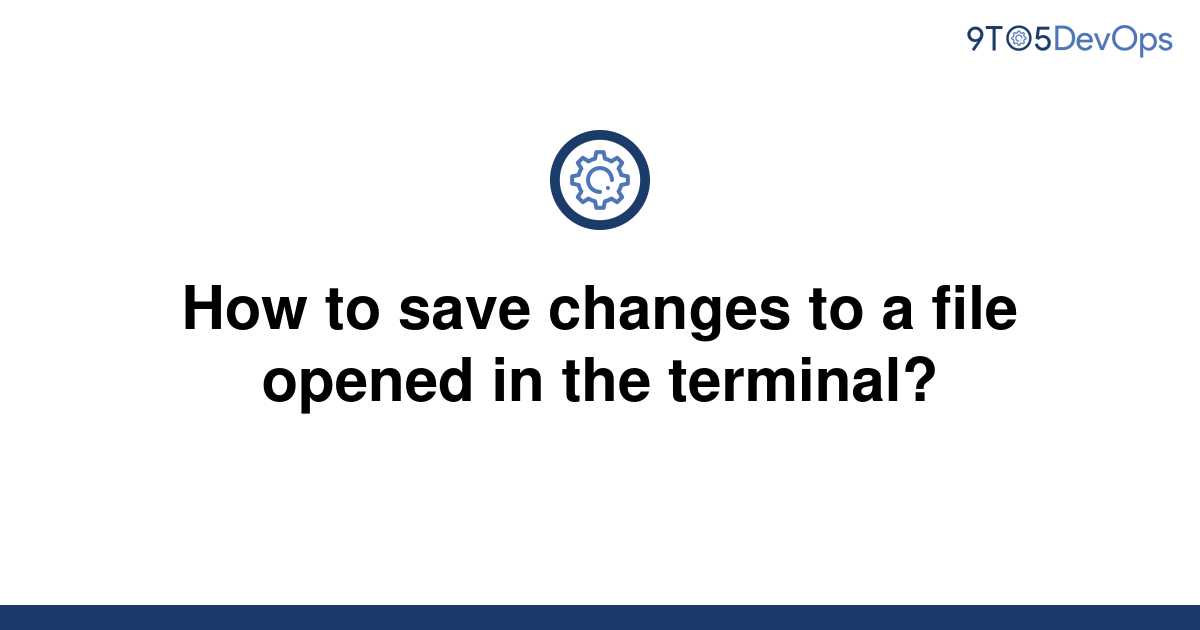 solved-how-to-save-changes-to-a-file-opened-in-the-9to5answer