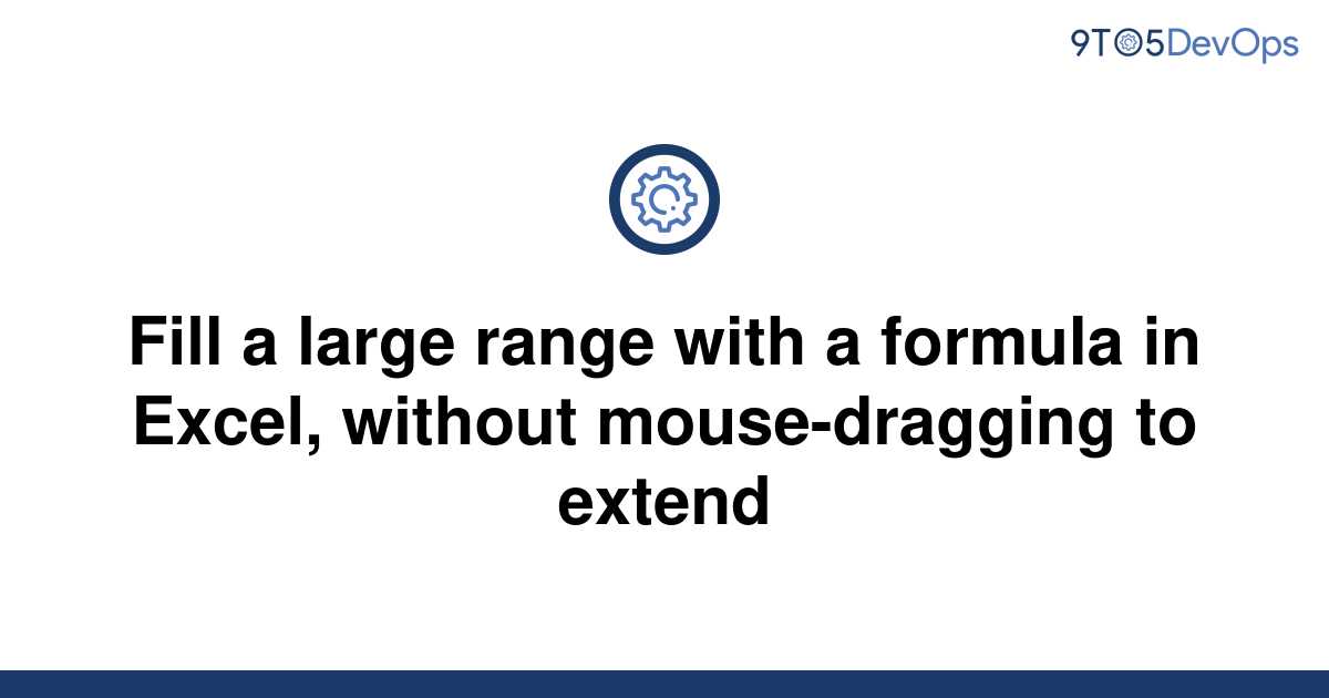 solved-fill-a-large-range-with-a-formula-in-excel-9to5answer
