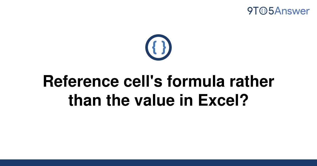 solved-reference-cell-s-formula-rather-than-the-value-9to5answer