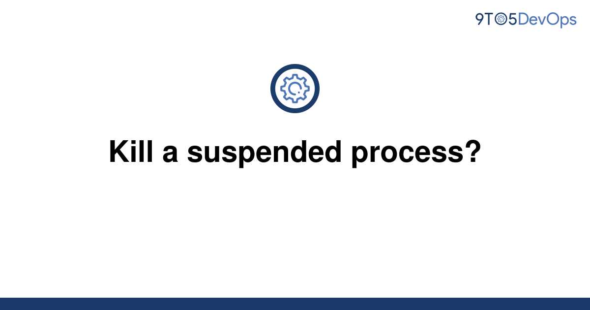 solved-kill-a-suspended-process-9to5answer