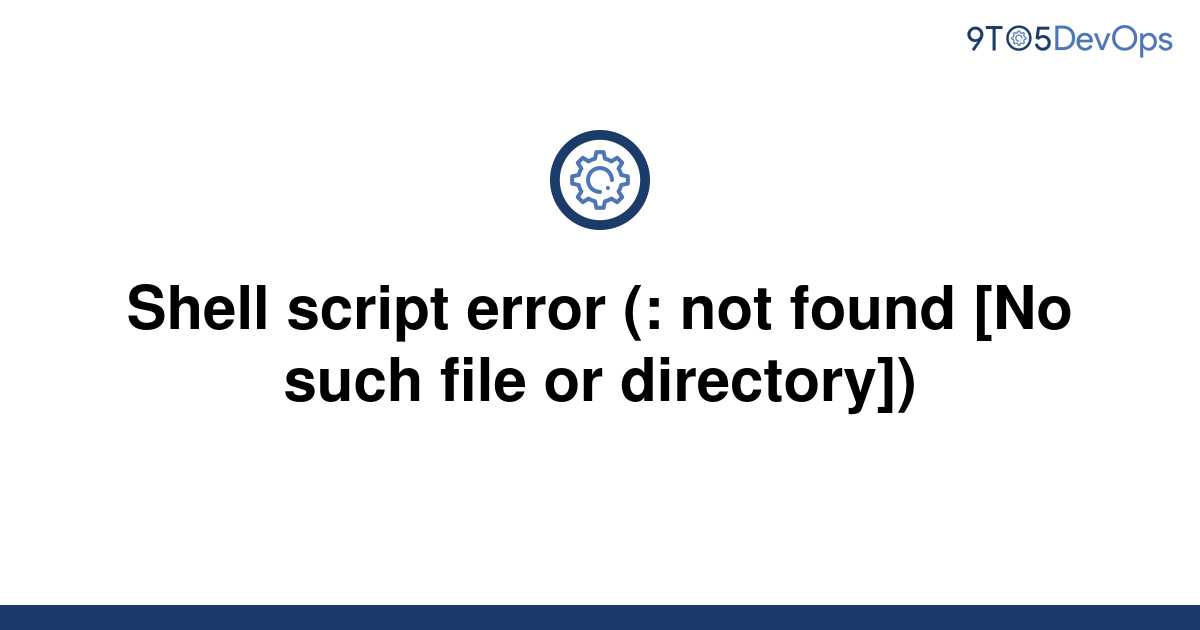 solved-shell-script-error-not-found-no-such-file-or-9to5answer