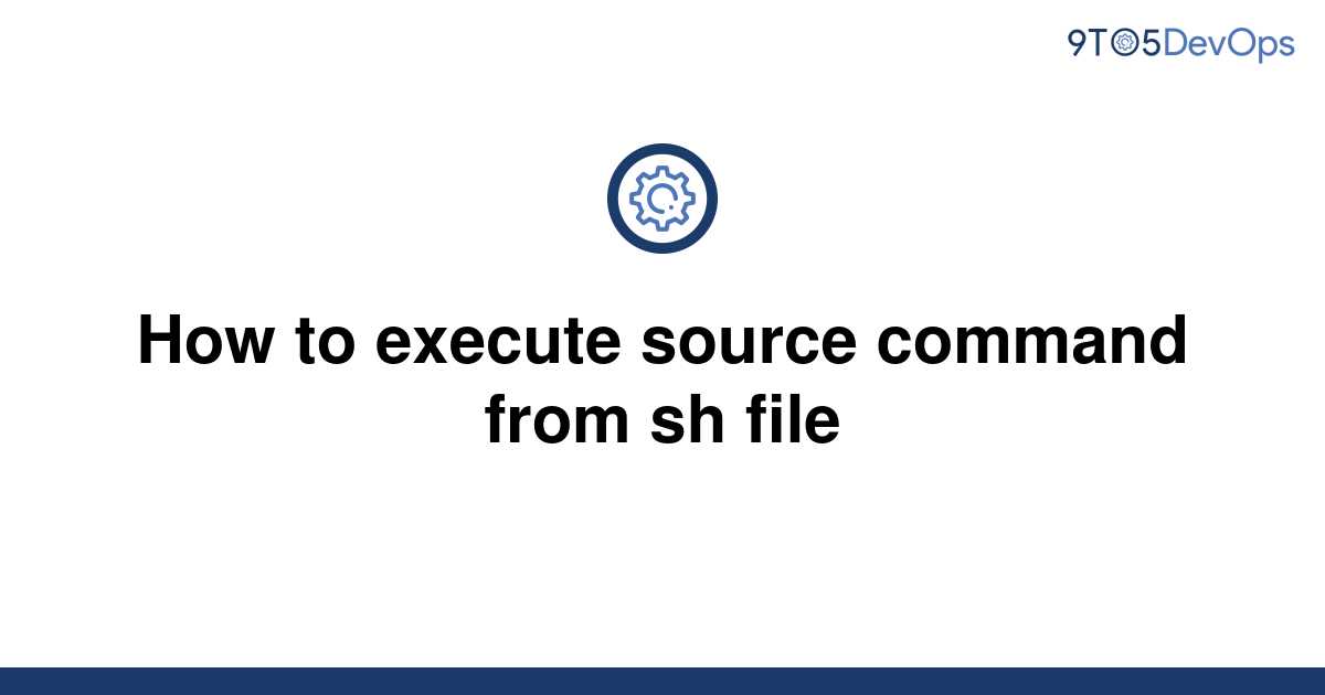 solved-how-to-execute-source-command-from-sh-file-9to5answer