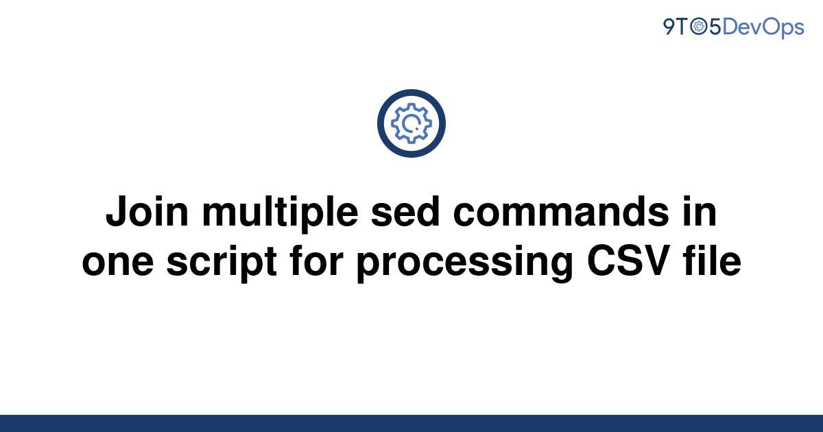solved-join-multiple-sed-commands-in-one-script-for-9to5answer