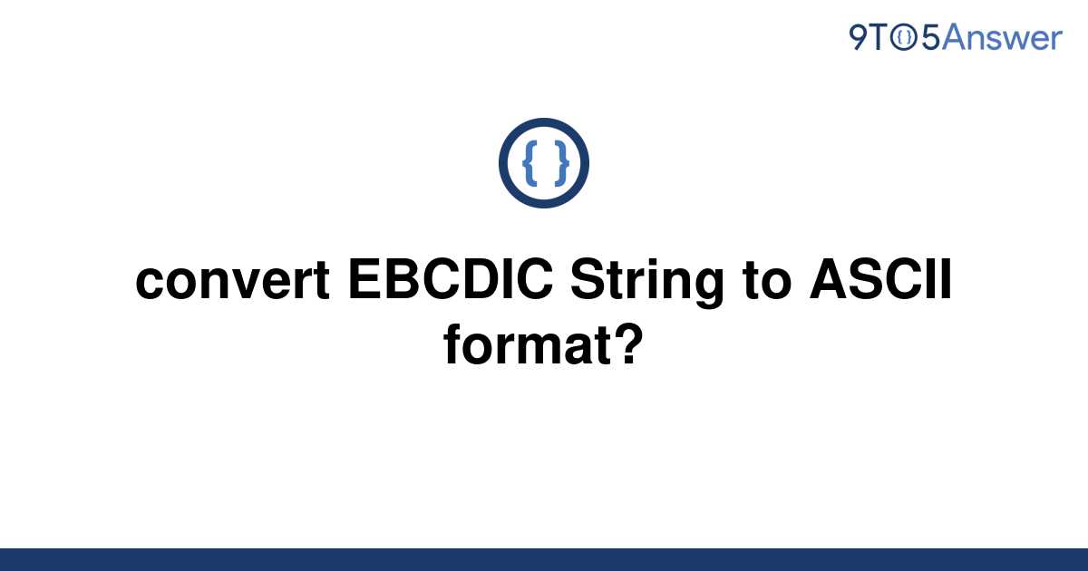 [Solved] convert EBCDIC String to ASCII format? | 9to5Answer