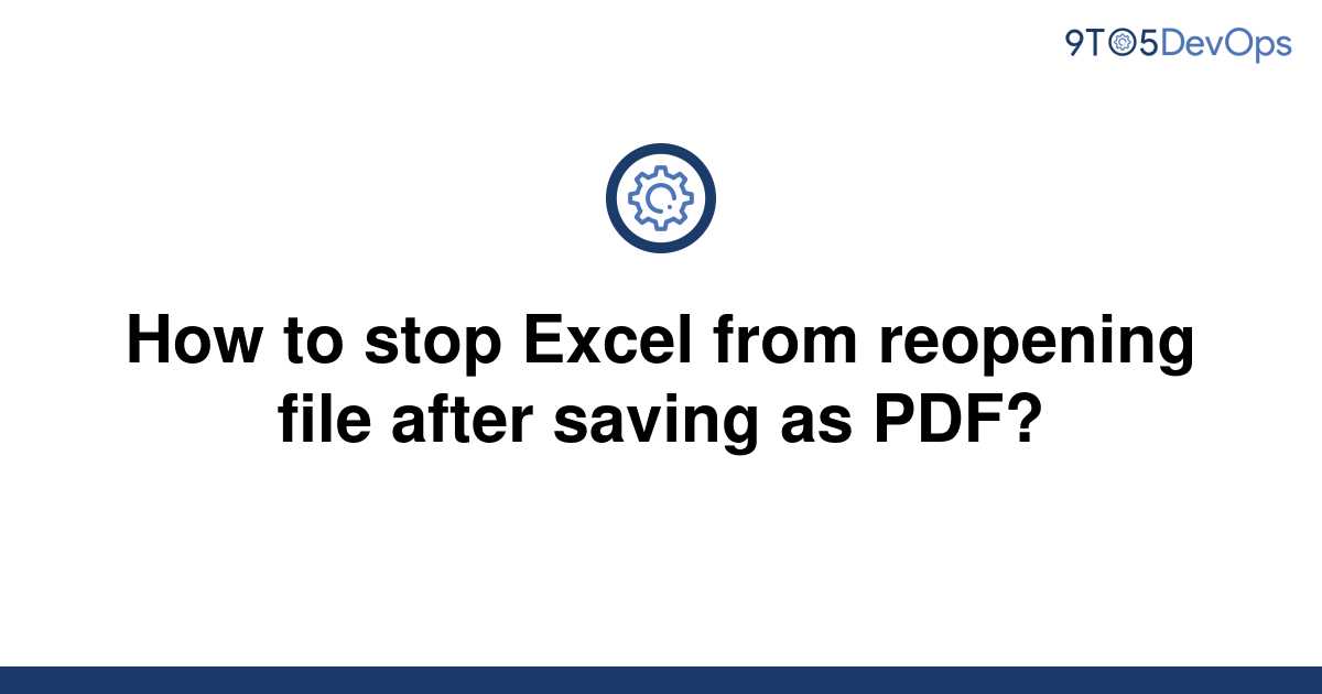 solved-how-to-stop-excel-from-reopening-file-after-9to5answer