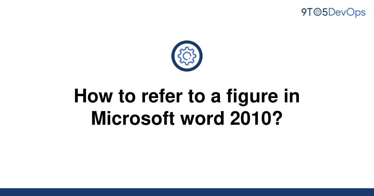 solved-how-to-refer-to-a-figure-in-microsoft-word-2010-9to5answer