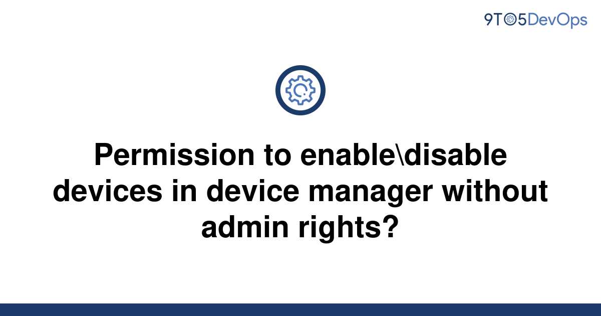 solved-permission-to-enable-disable-devices-in-device-9to5answer