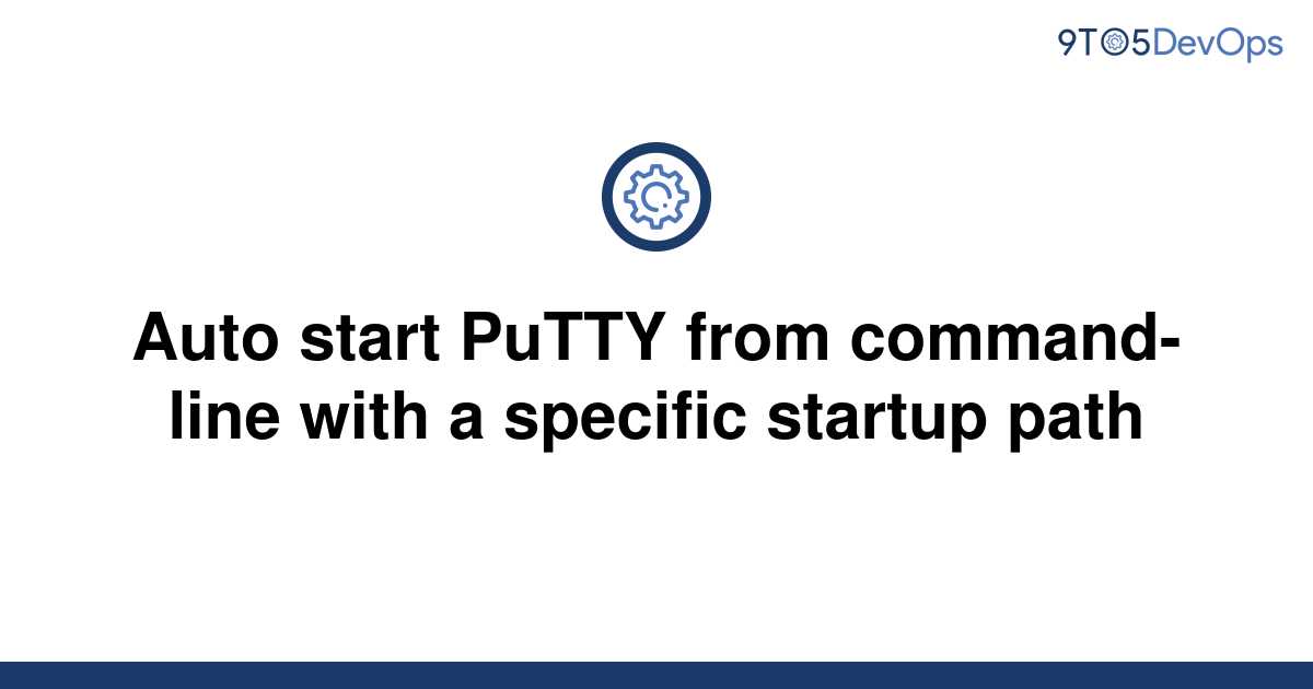 solved-auto-start-putty-from-command-line-with-a-9to5answer