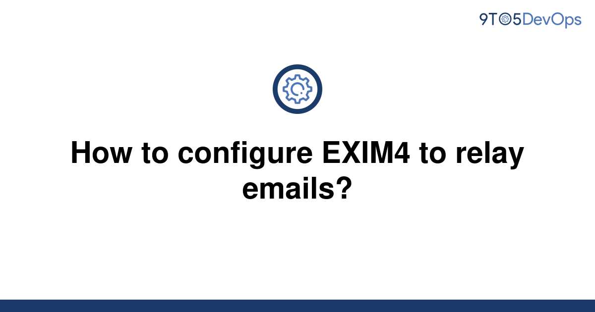 [Solved] How to configure EXIM4 to relay emails? 9to5Answer