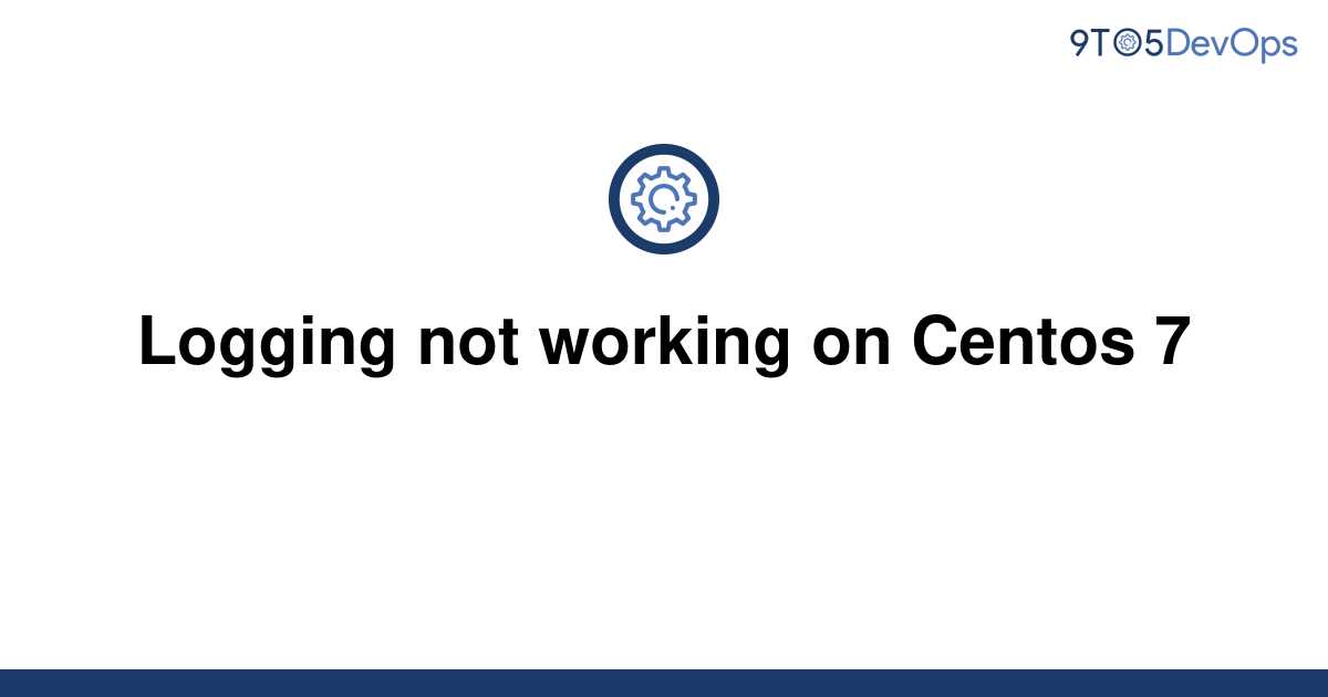 solved-logging-not-working-on-centos-7-9to5answer