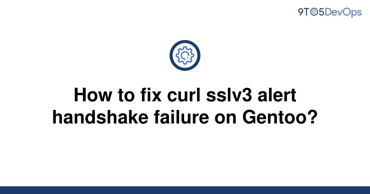 solved-how-to-fix-curl-sslv3-alert-handshake-failure-on-9to5answer