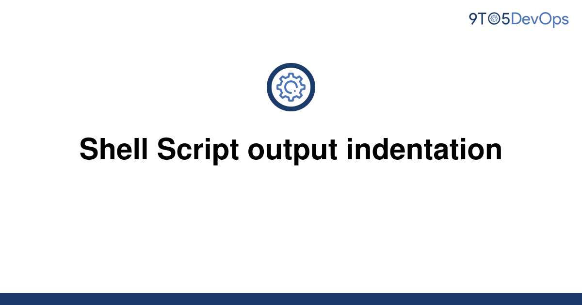 solved-shell-script-output-indentation-9to5answer