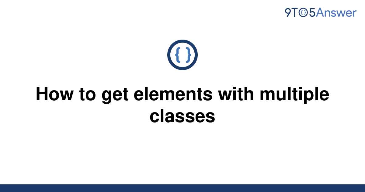 solved-how-to-get-elements-with-multiple-classes-9to5answer