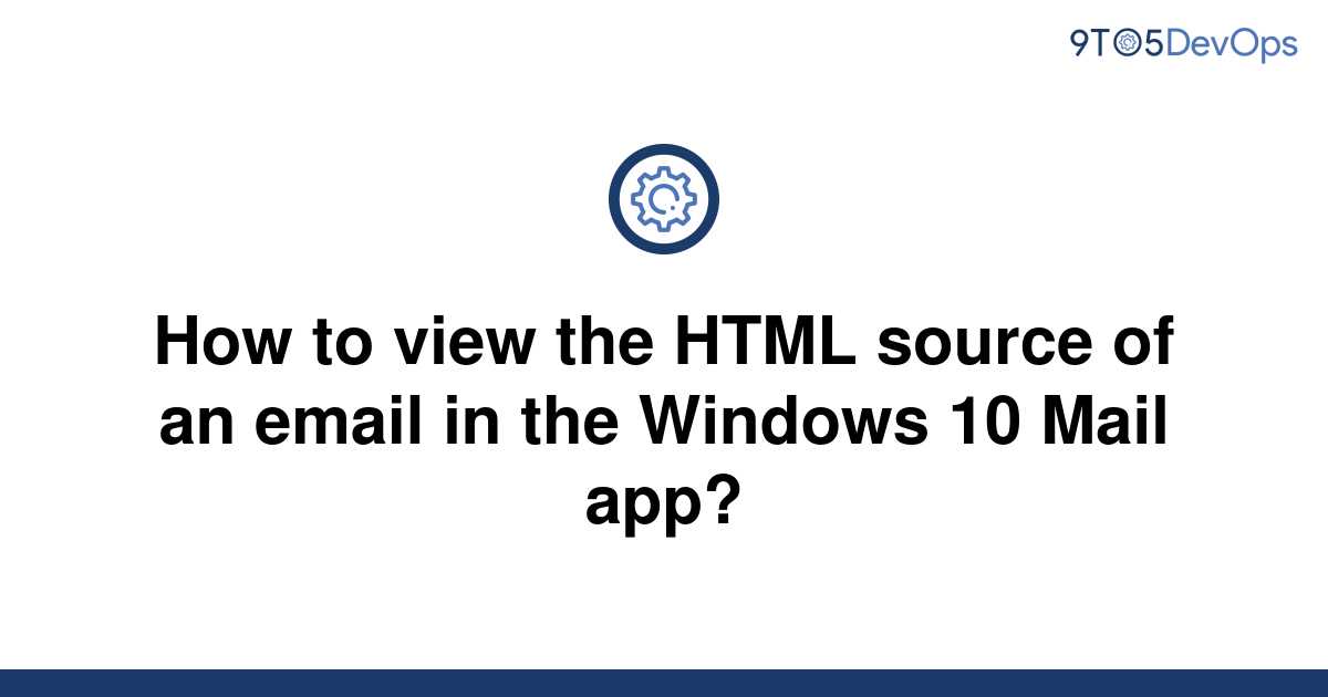  Solved How To View The HTML Source Of An Email In The 9to5Answer