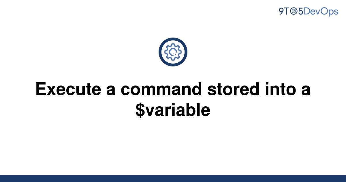 solved-execute-a-command-stored-into-a-variable-9to5answer