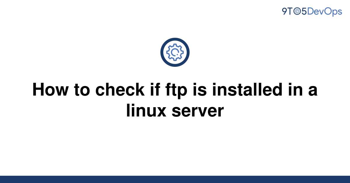 solved-how-to-check-if-ftp-is-installed-in-a-linux-9to5answer