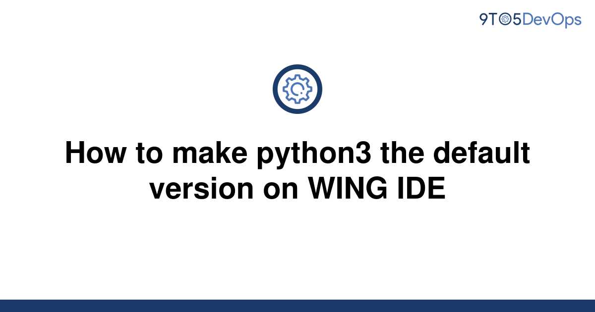 solved-how-to-make-python3-the-default-version-on-wing-9to5answer