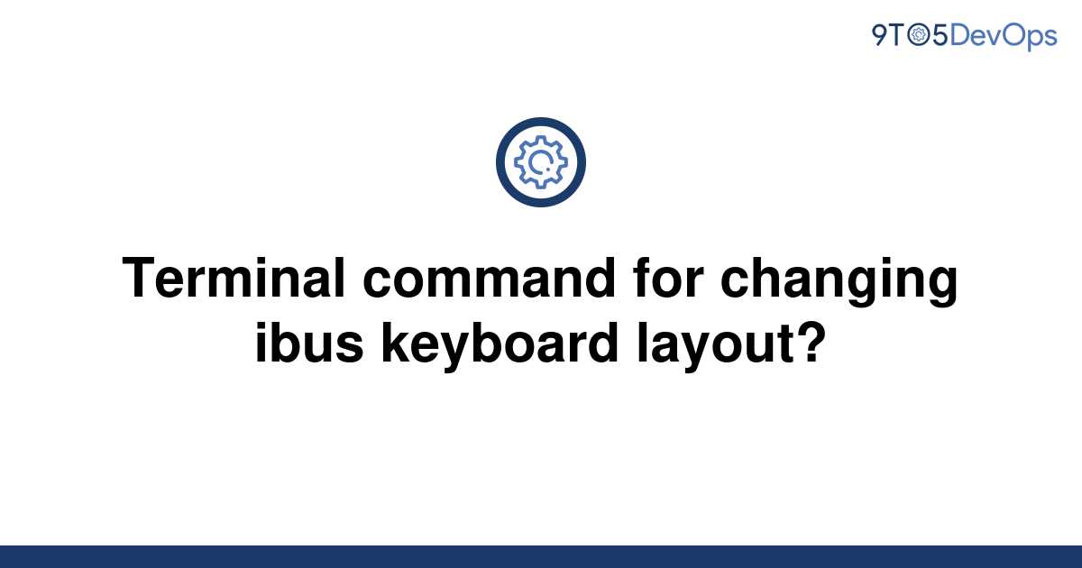 solved-terminal-command-for-changing-ibus-keyboard-9to5answer